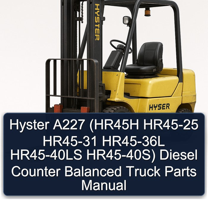 Hyster A227 (hr45h HR45-25 HR45-31 HR45-36L HR45-40LS Hr45-40s) Diesel Counter Balanced Truck Parts Catalog PDF
