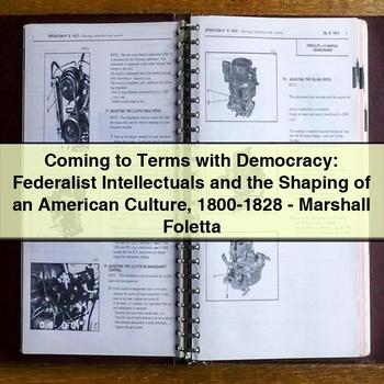 Coming to Terms with Democracy: Federalist Intellectuals and the Shaping of an American Culture 1800-1828-Marshall Foletta