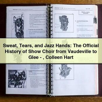 Sweat Tears and Jazz Hands: The Official History of Show Choir from Vaudeville to Glee-Colleen Hart
