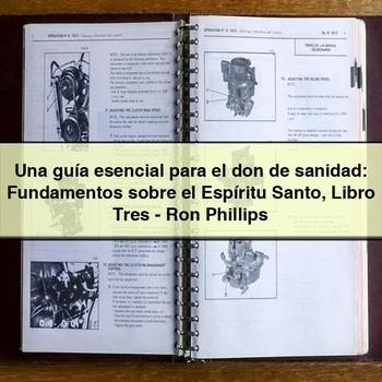 Una guía esencial para el don de sanidad: Fundamentos sobre el Espíritu Santo Libro Tres-Ron Phillips