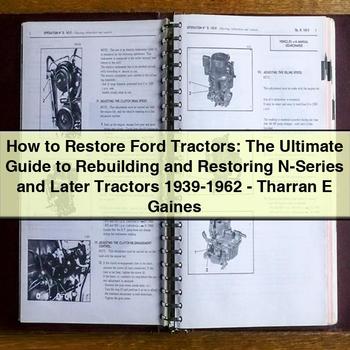 How to Restore Ford Tractors The Ultimate Guide to Rebuilding and Restoring N-Series and Later Tractors 1939-1962-Tharran E Gaines