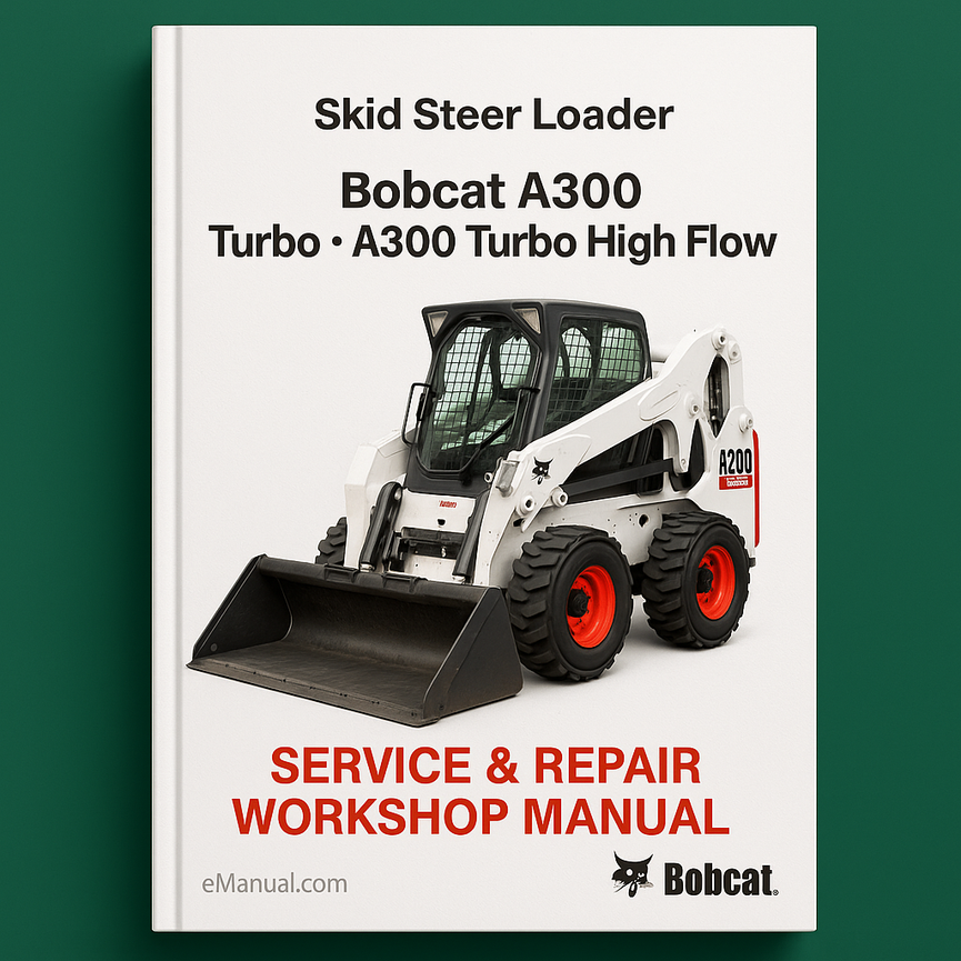 Bobcat A300 Turbo A300 Turbo High Flow Skid Steer Loader Service Repair Workshop Manual (S/N 523411001 & Above S/N 523511001 & Above )