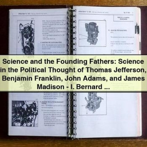 Science in the Political Thought of Thomas Jefferson, Benjamin Franklin, John Adams, and James Madison by I. Bernard Cohen