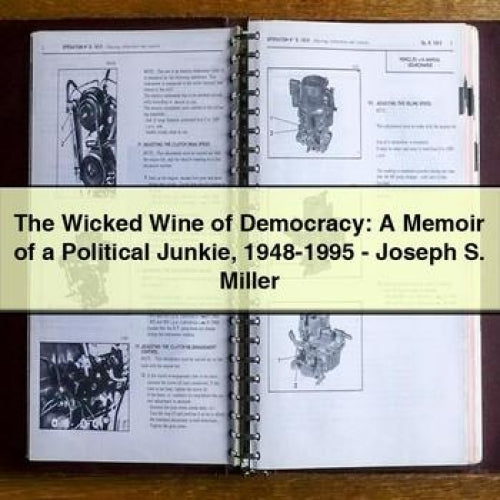 The Wicked Wine of Democracy: A Memoir of a Political Junkie 1948-1995 - Joseph S. Miller
