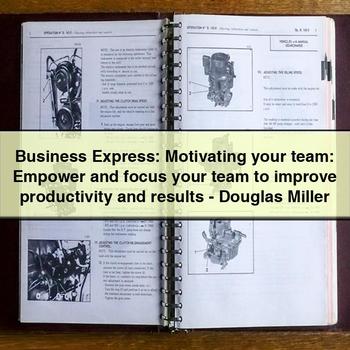 Business Express: Motivating your team: Empower and focus your team to improve productivity and results - Douglas Miller