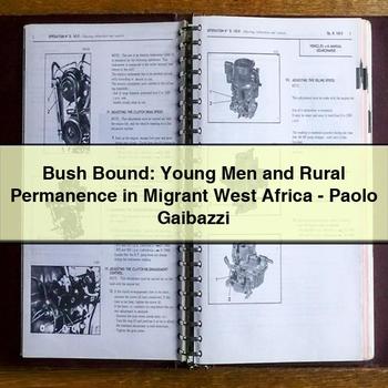 Bush Bound: Young Men and Rural Permanence in Migrant West Africa - Paolo Gaibazzi