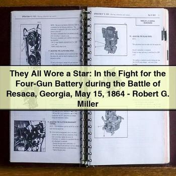 They All Wore a Star: In the Fight for the Four-Gun Battery during the Battle of Resaca Georgia May 15 1864-Robert G. Miller