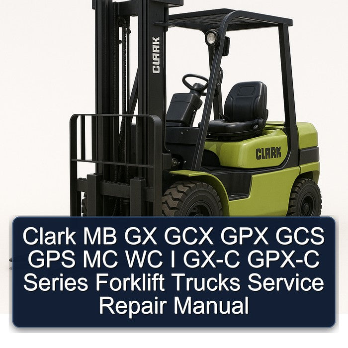 Clark MB GX GCX GPX GCS GPS MC WC I GX-C GPX-C Series Forklift Trucks Service Repair Workshop Manual PDF