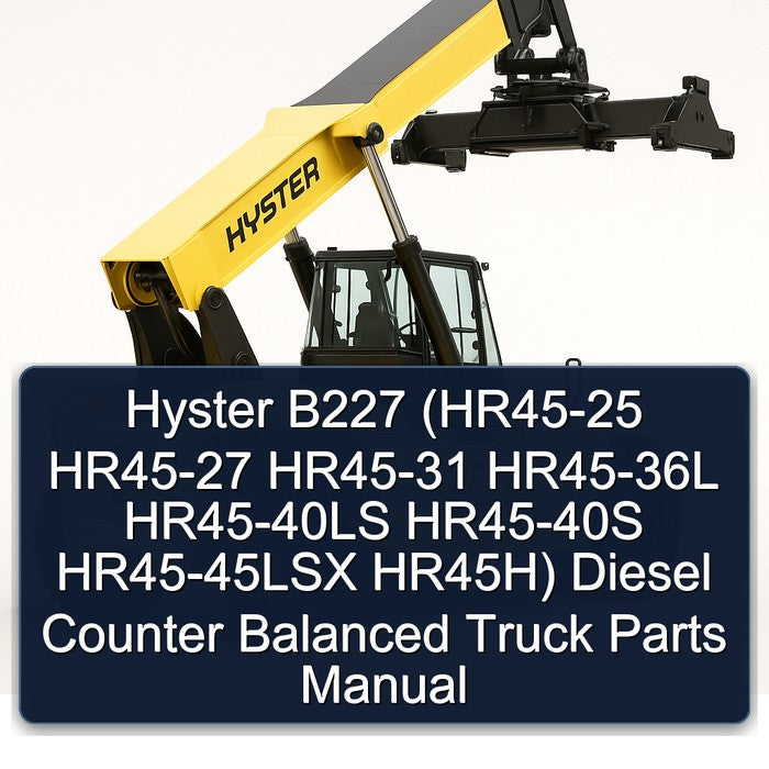 Hyster B227 (hr45-25 HR45-27 HR45-31 HR45-36L HR45-40LS HR45-40S HR45-45LSX Hr45h) Diesel Counter Balanced Truck Parts Catalog PDF