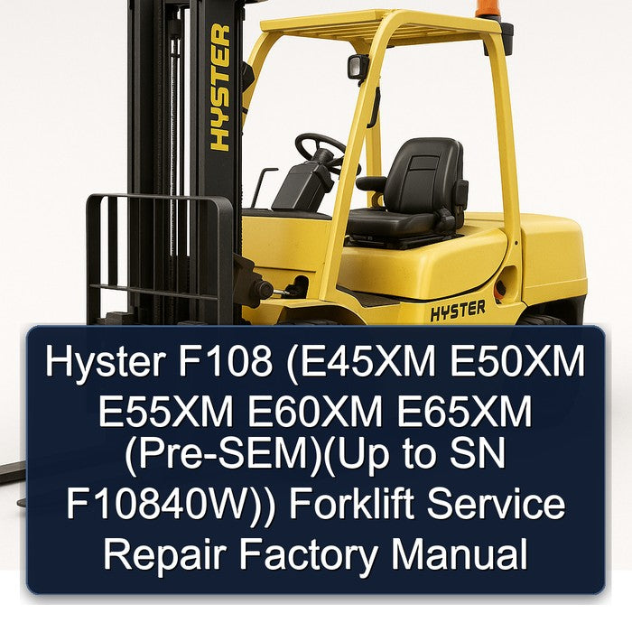 Hyster F108 (e45xm E50XM E55XM E60XM E65XM (pre-sem)(up SN F10840w)) Forklift E45XM Pre F10840W Service Repair Workshop Manual PDF