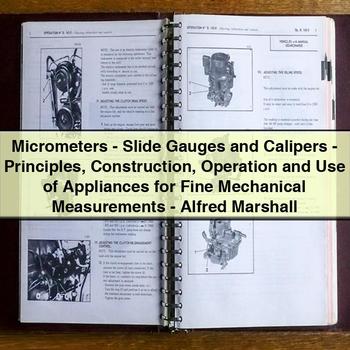 Micrometers, Slide Gauges, and Calipers: Principles, Construction, Operation, and Use of Appliances for Fine Mechanical Measurements by Alfred PDF