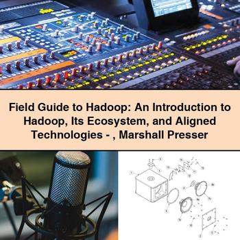 Field Guide to Hadoop: An Introduction to Hadoop Its Ecosystem and Aligned Technologies-Marshall Presser