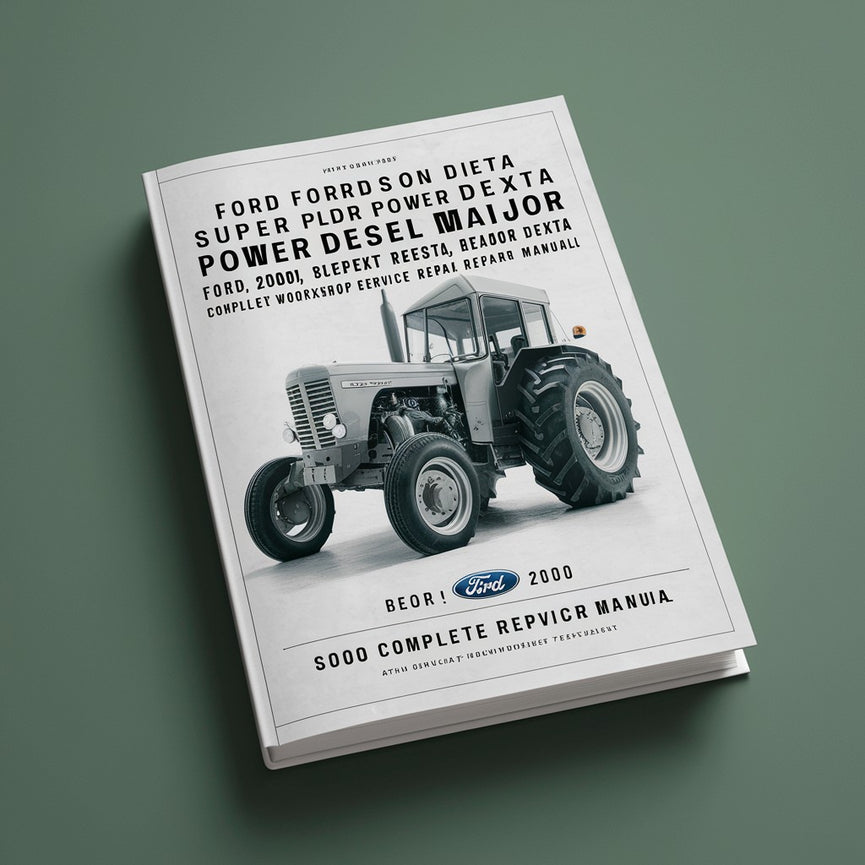 Ford Fordson Dexta Super Dexta Power Major Super Major Major Diesel Tractor And Ford 2000 Super Dexta 5000 Super Dexta Complete Workshop Service Repair Manual