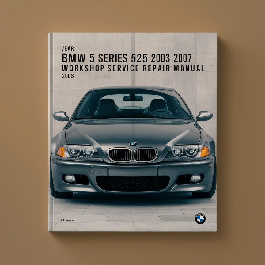 BMW 5 Series 525i 2003-2007 Workshop Service Repair Manual