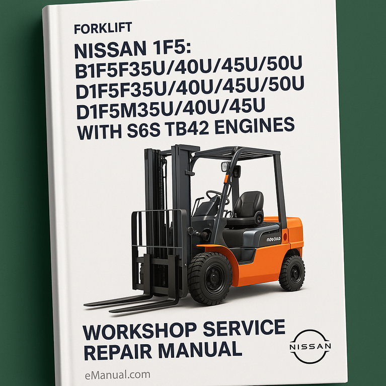 Nissan Forklift 1F5: B1F5F35U/40U/45U/50U D1F5F35U/40U/45U/50U D1F5M35U/40U/45U with S6S TB42 Engines Workshop Service Repair Manual