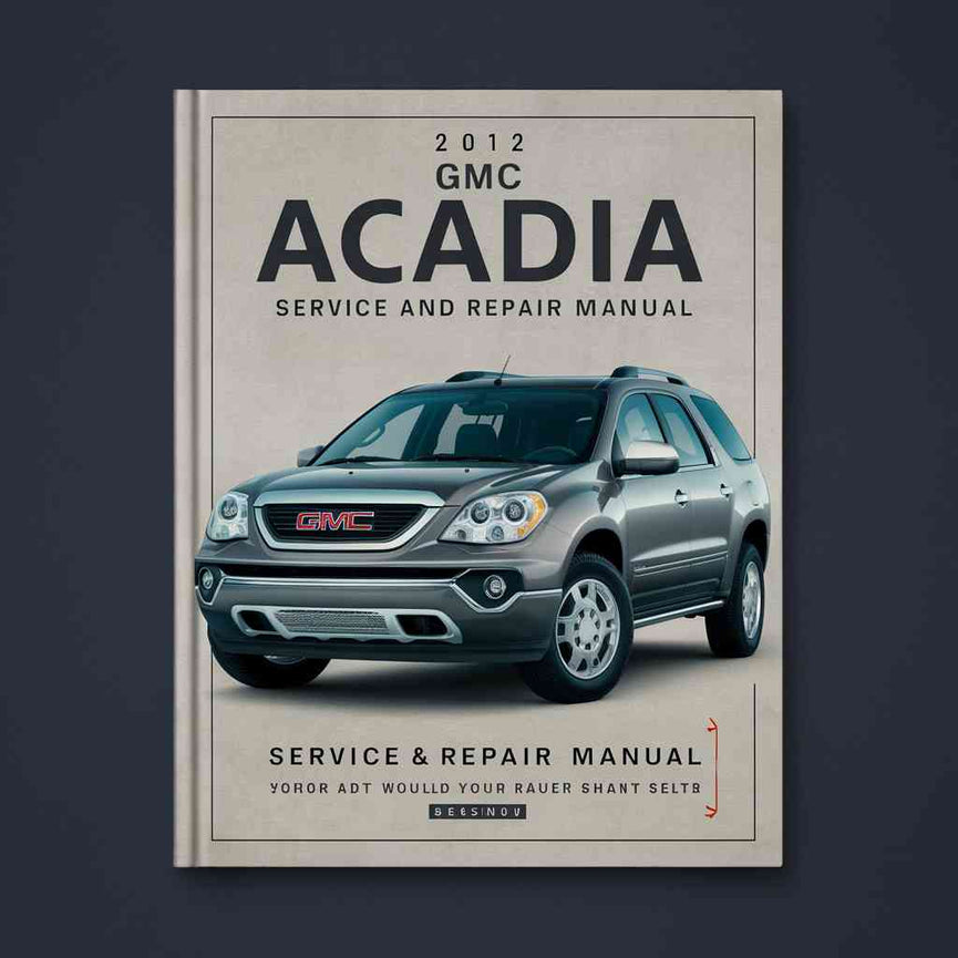 2012 GMC Acadia Service and Repair Manual