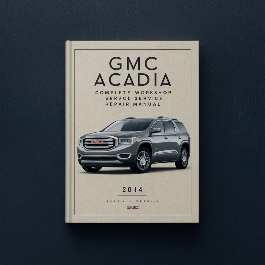 GMC Acadia Complete Workshop Service Repair Manual 2014