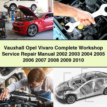 Vauxhall Opel Vivaro Complete Workshop Service Repair Manual 2002 2003 2004 2005 2006 2007 2008 2009 2010 PDF Download