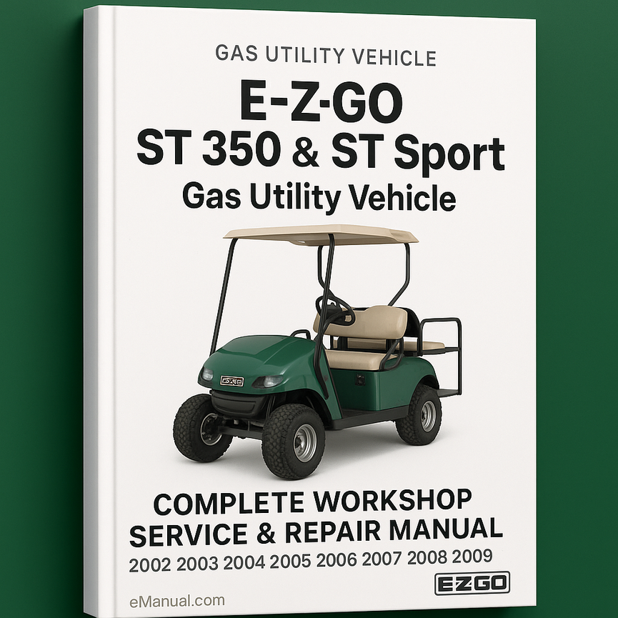 E-Z-GO ST 350 & ST Sport Gas Utility Vehicle Complete Workshop Service Repair Manual 2002 2003 2004 2005 2006 2007 2008 2009