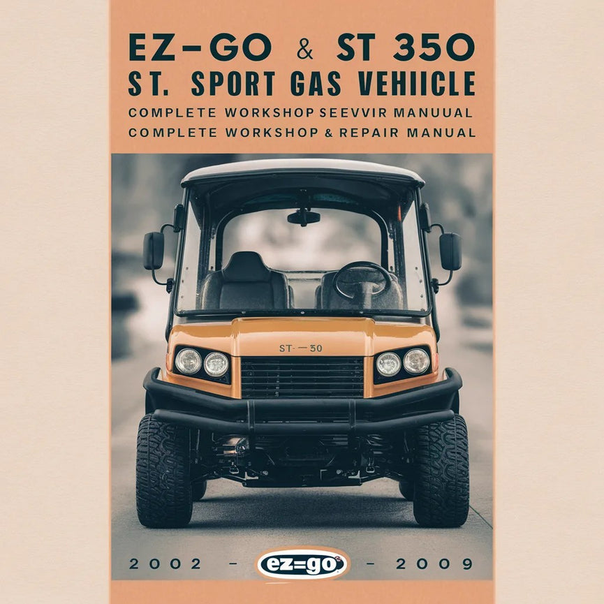 E-Z-GO ST 350 & ST Sport Gas Utility Vehicle Complete Workshop Service Repair Manual 2002 2003 2004 2005 2006 2007 2008 2009