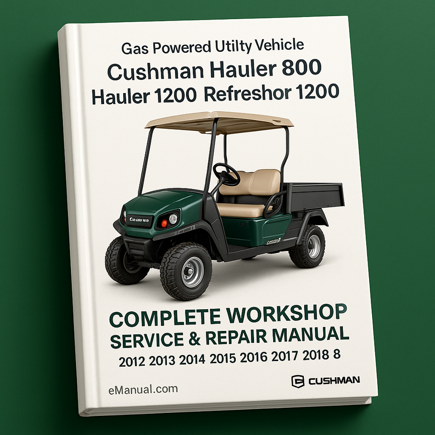Cushman Hauler 800 Hauler 1200 Refresher 1200 Gas Powered Utility Vehicle Complete Workshop Service Repair Manual 2012 2013 2014 2015 2016 2017 2018