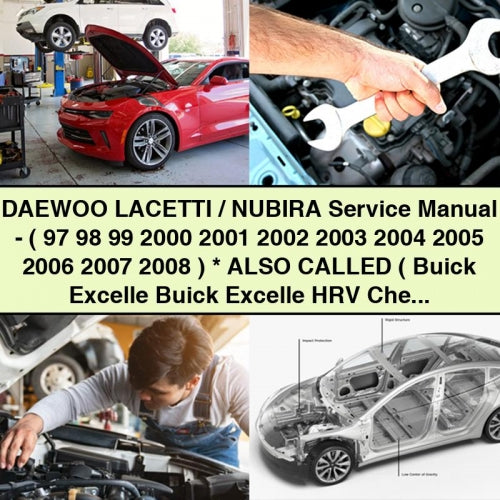 DAEWOO LACETTI / NUBIRA Service Manual - ( 97 98 99 2000 2001 2002 2003 2004 2005 2006 2007 2008 ) * Also CALLED ( Buick Excelle Buick Excelle HRV Chevrolet Lacetti Chevrolet Nubira Chevrolet Optr