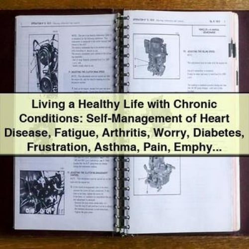 Living a Healthy Life with Chronic Conditions: Self-Management of Heart Disease Fatigue Arthritis Worry Diabetes Frustration Asthma Pain Emphy - Halsted Holman