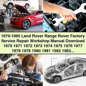 1970-1985 Land Rover Range Rover Factory Service Repair Workshop Manual 1970 1971 1972 1973 1974 1975 1976 1977 1978 1979 1980 1981 1982 1983 1984 1985