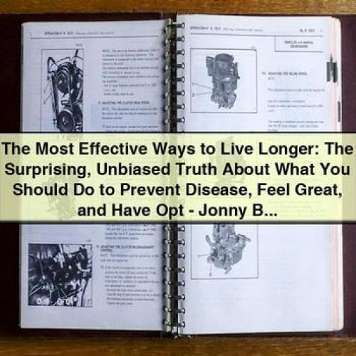 The Most Effective Ways to Live Longer: The Surprising Unbiased Truth About What You Should Do to Prevent Disease Feel Great and Have Opt - Jonny Bowden