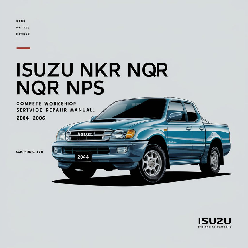 Isuzu NHR NKR NPR NQR NPS Series Truck Complete Workshop Service Repair Manual 2004 2005 2006