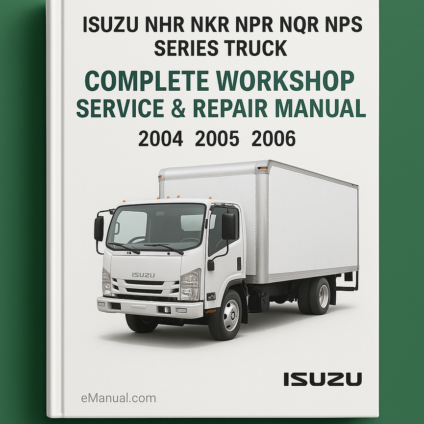 Isuzu NHR NKR NPR NQR NPS Series Truck Complete Workshop Service Repair Manual 2004 2005 2006