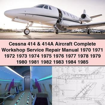 Cessna 414 & 414A Aircraft Complete Workshop Service Repair Manual 1970 1971 1972 1973 1974 1975 1976 1977 1978 1979 1980 1981 1982 1983 1984 1985