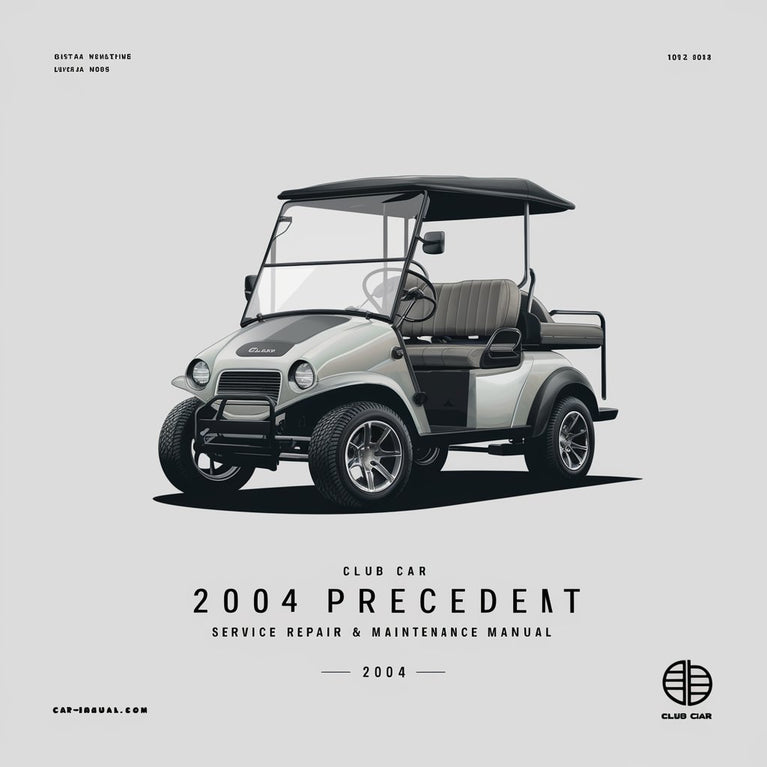 CLUB CAR 2004 PRECEDENT Service Repair & Maintenance Manual