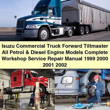 Isuzu Commercial Truck Forward Tiltmaster All Petrol & Diesel Engine Models Complete Workshop Service Repair Manual 1999 2000 2001 2002