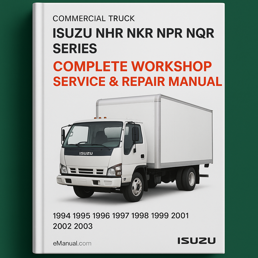 Isuzu NHR NKR NPR NQR NPS Series Commercial Truck Complete Workshop Service Repair Manual 1994 1995 1996 1997 1998 1999 2000 2001 2002 2003