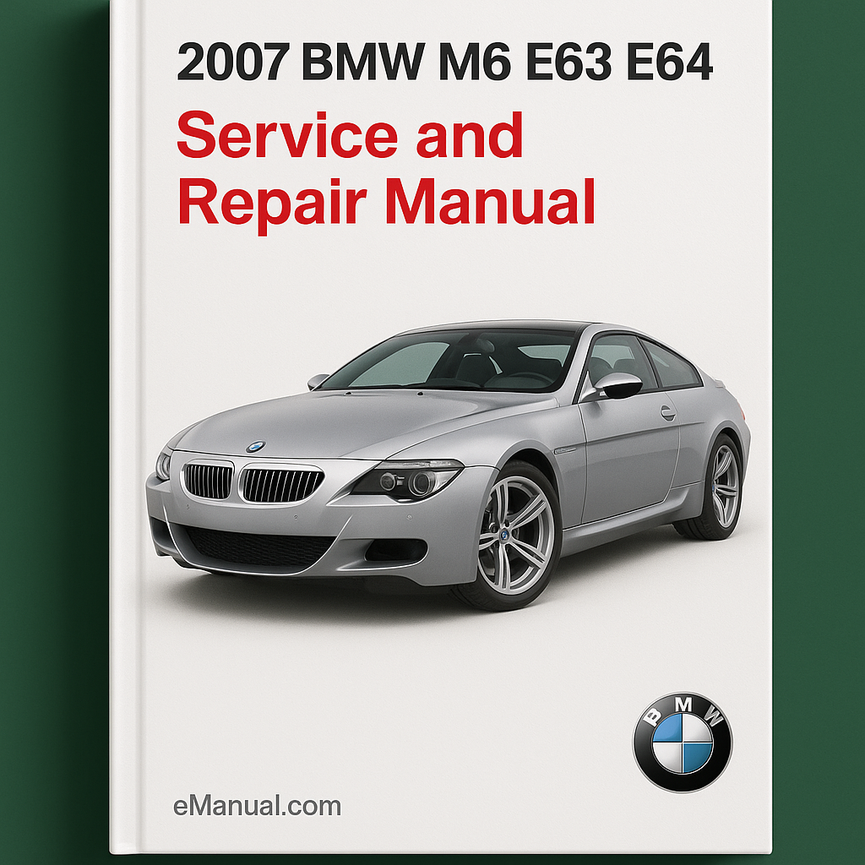 2007 BMW M6 E63 E64 Service and Repair Manual