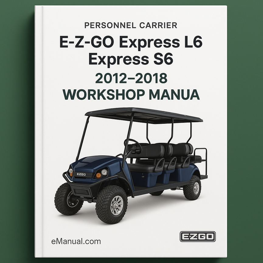 E-Z-GO Express L6 Express S6 Gasoline Powered Personnel Carriers 2012-2018 Service Repair Workshop Manual