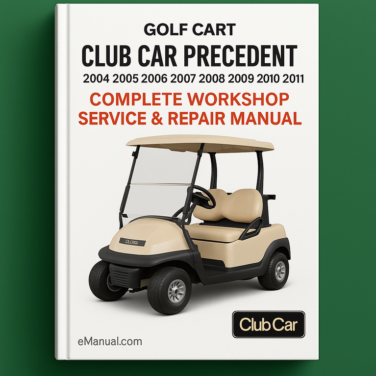Club Car Precedent Golf Cart Golf Car Complete Workshop Service Repair Manual 2004 2005 2006 2007 2008 2009 2010 2011