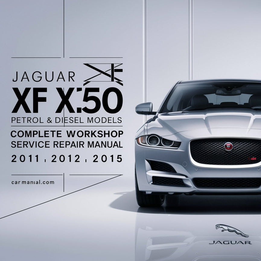 Jaguar XF X250 2.0L 2.2L 2.5L Petrol & Diesel Models Complete Workshop Service Repair Manual 2011 2012 2013 2014 2015 PDF Download