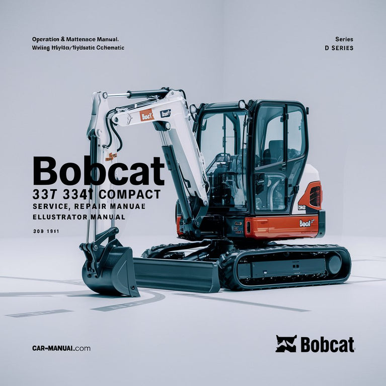 Bobcat 337 341 Compact Excavator Service Repair Manual + Operation & Maintenance Manual + Wiring/Hydraulic/Hydrostatic Schematic (D Series)