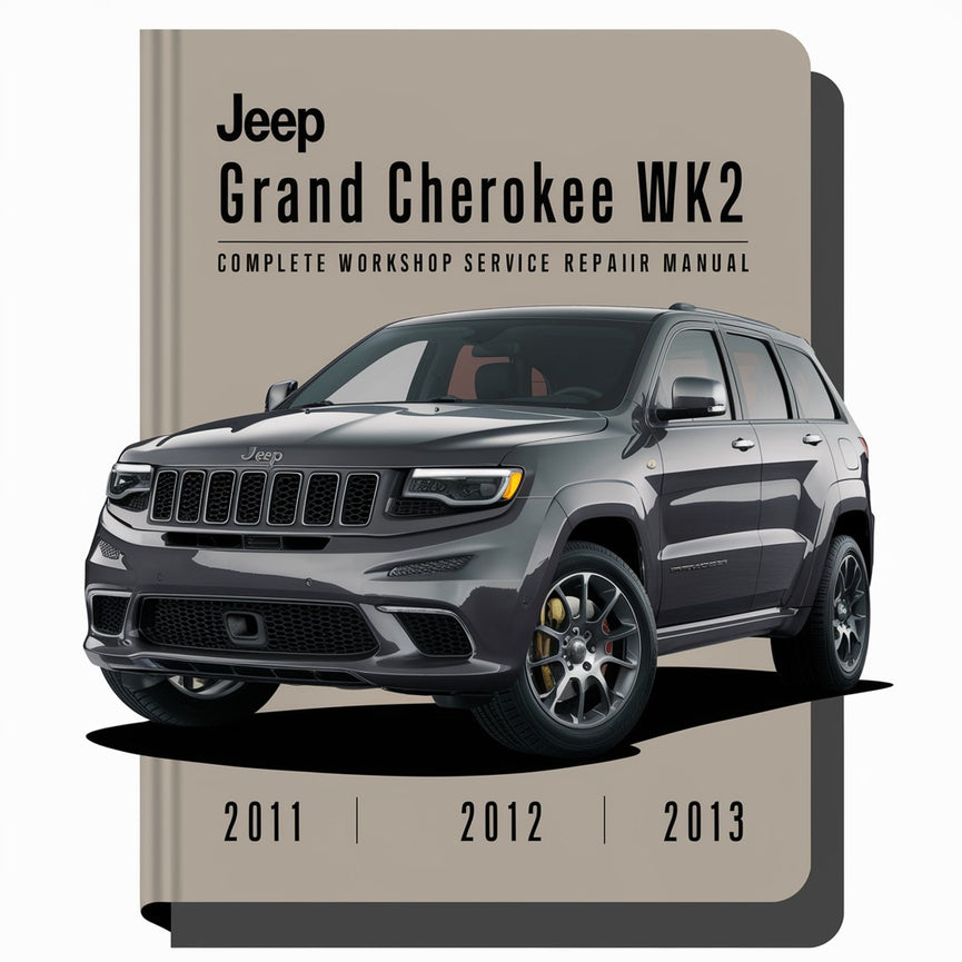 Jeep Grand Cherokee WK2 With 3.6L 5.7L Gasoline & 3.0L Diesel Engines Complete Workshop Service Repair Manual 2011 2012 2013