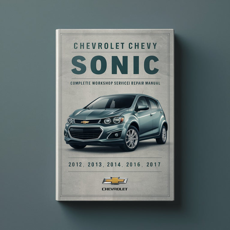 Chevrolet Chevy Sonic Complete Workshop Service Repair Manual 2012 2013 2014 2015 2016 2017