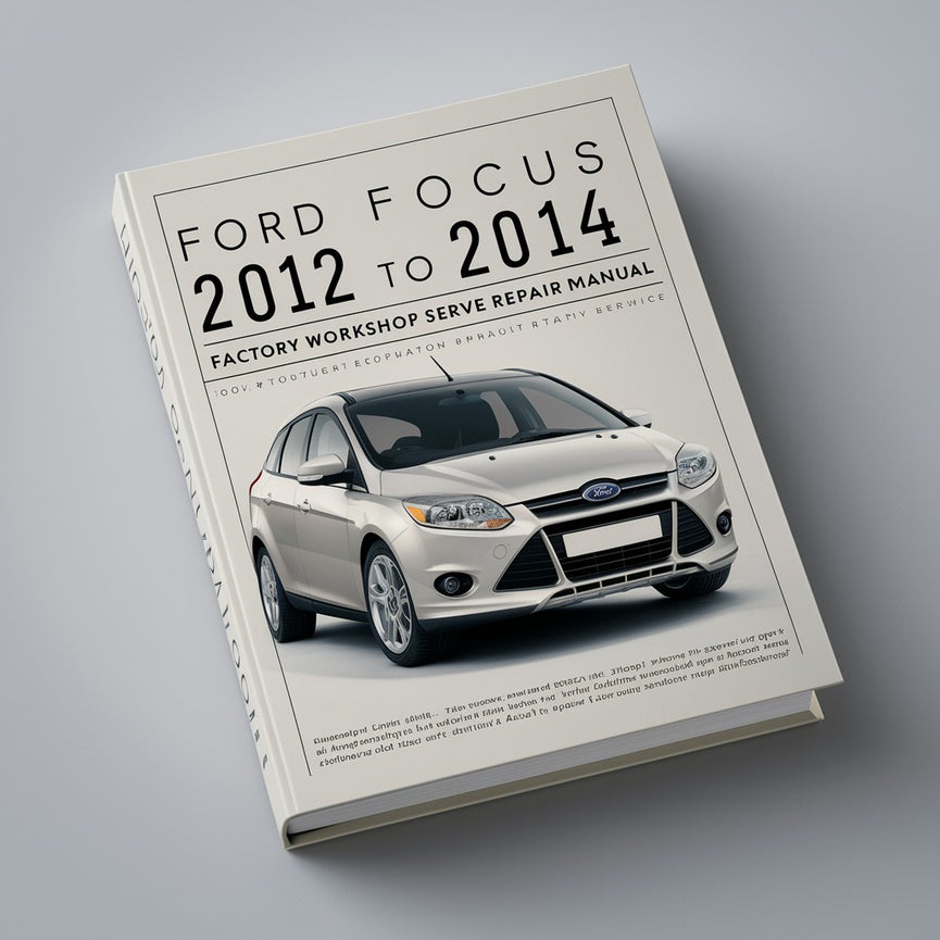 Ford Focus 2012 to 2014 Factory Workshop Service Repair Manual