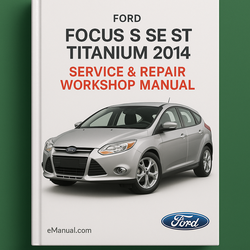 Ford Focus S SE ST Titanium 2014 Service & Repair Workshop Manual