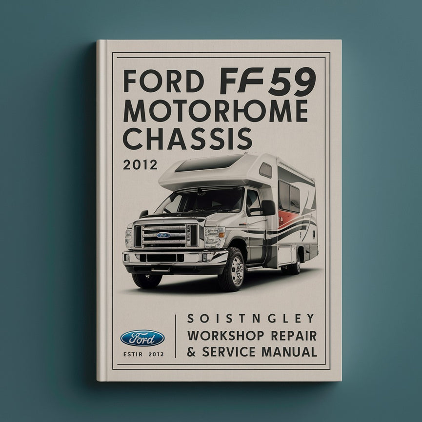 Ford F59 Motorhome Chassis 2012 Workshop Repair & Service Manual [Complete & Informative for DIY Repair]