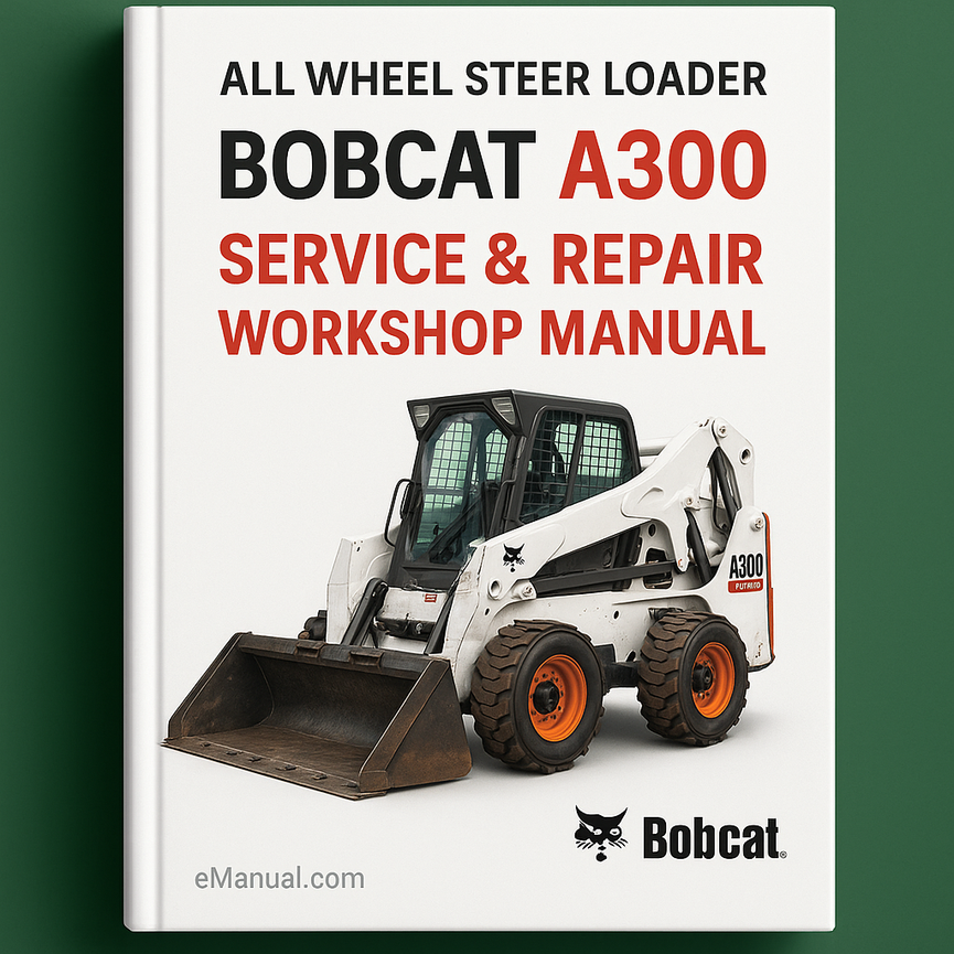 Bobcat A300 All Wheel Steer Loader Service Repair Workshop Manual ( S/N 539911001 & Above S/N 540011001 & Above )