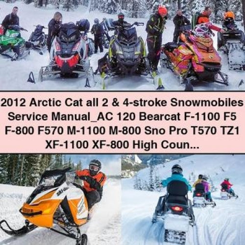 2012 Arctic Cat all 2 & 4-stroke Snowmobiles Service Manual AC 120 Bearcat F-1100 F5 F-800 F570 M-1100 M-800 Sno Pro T570 TZ1 XF-1100 XF-800 High Country LXR Turbo HCR 50th Anniversary XT PDF Download