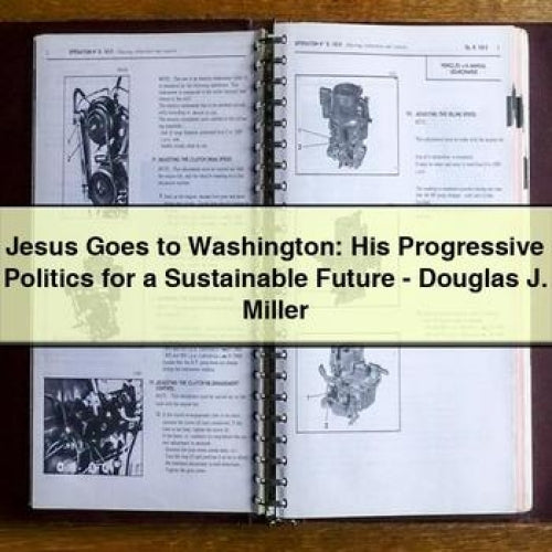Jesus Goes to Washington: His Progressive Politics for a Sustainable Future - Douglas J. Miller