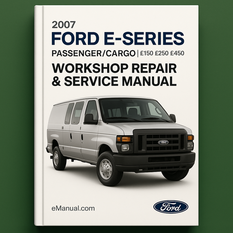 2007 Ford E-Series Passenger/Cargo (E150 E250 E250 E450) Workshop Repair & Service Manual (Complete & Informative for DIY Repair)