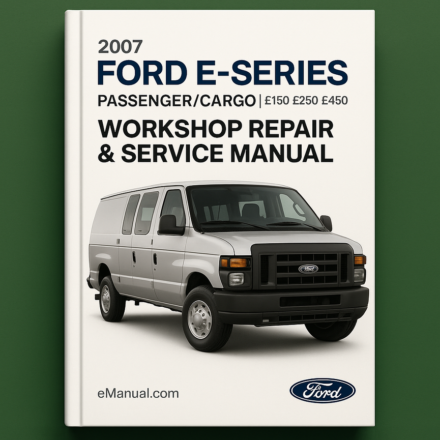 2007 Ford E-Series Passenger/Cargo (E150 E250 E250 E450) Workshop Repair & Service Manual (Complete & Informative for DIY Repair)